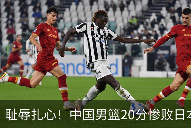 耻辱扎心！中国男篮20分惨败日本二队！终究还是走了国足的老路